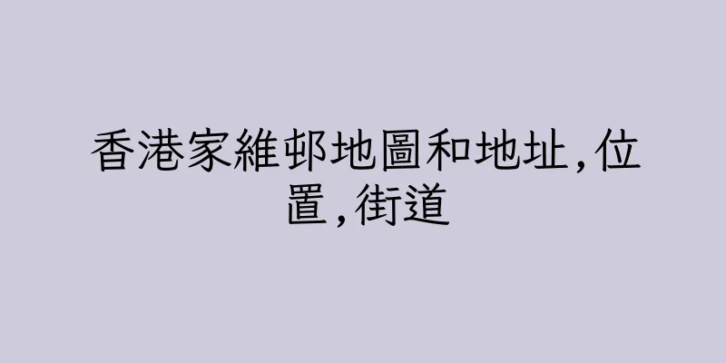 香港家維邨地圖和地址,位置,街道