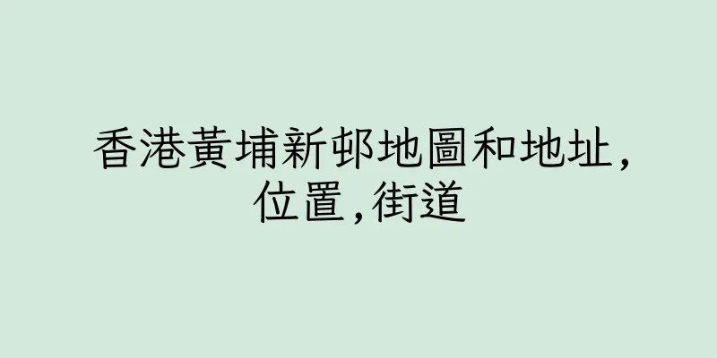香港黃埔新邨地圖和地址,位置,街道
