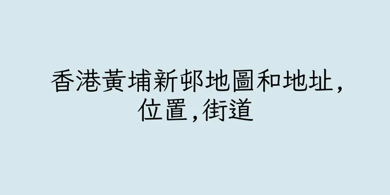 香港黃埔新邨地圖和地址,位置,街道