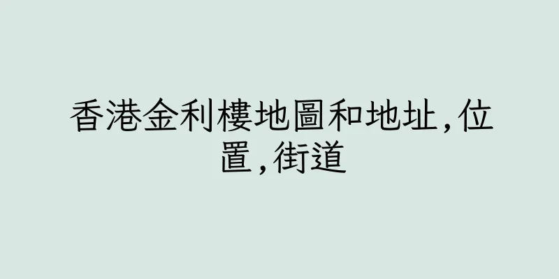 香港金利樓地圖和地址,位置,街道