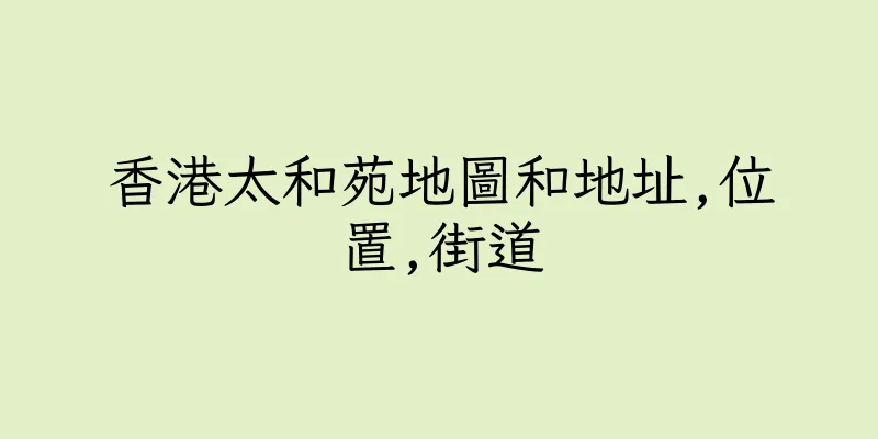 香港太和苑地圖和地址,位置,街道
