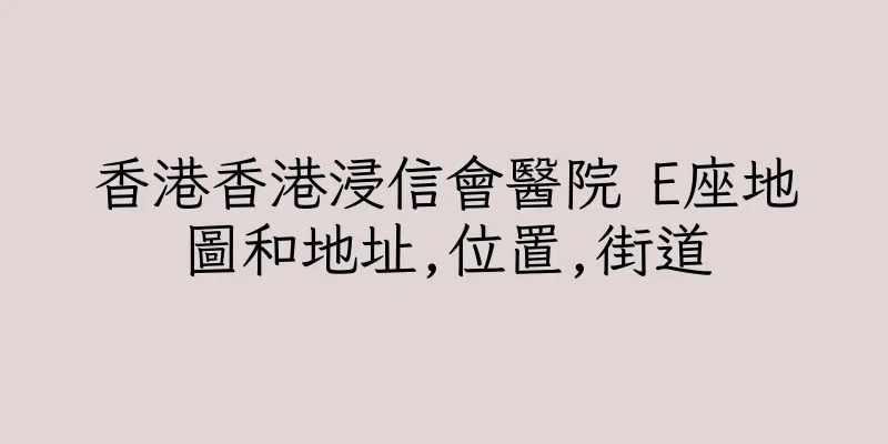 香港香港浸信會醫院 E座地圖和地址,位置,街道
