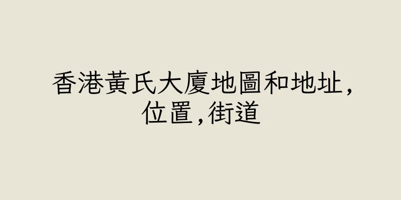 香港黃氏大廈地圖和地址,位置,街道