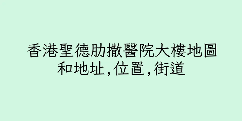 香港聖德肋撒醫院大樓地圖和地址,位置,街道