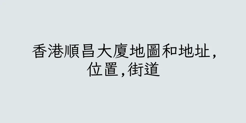 香港順昌大廈地圖和地址,位置,街道