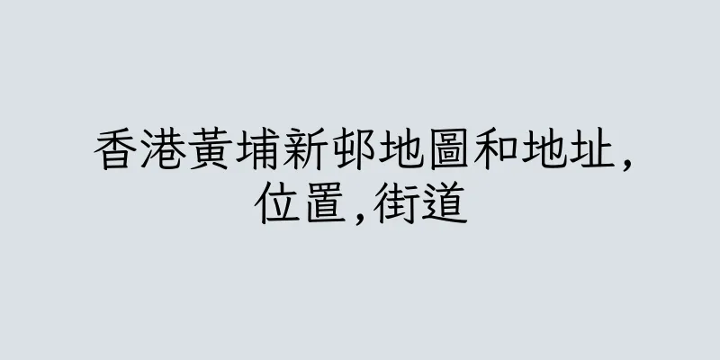 香港黃埔新邨地圖和地址,位置,街道