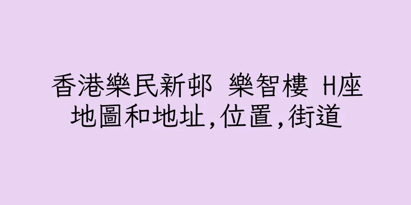 香港樂民新邨 樂智樓 H座地圖和地址,位置,街道