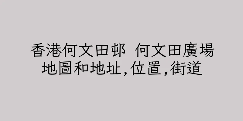 香港何文田邨 何文田廣場地圖和地址,位置,街道