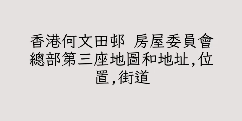 香港何文田邨 房屋委員會總部第三座地圖和地址,位置,街道