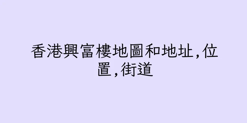 香港興富樓地圖和地址,位置,街道