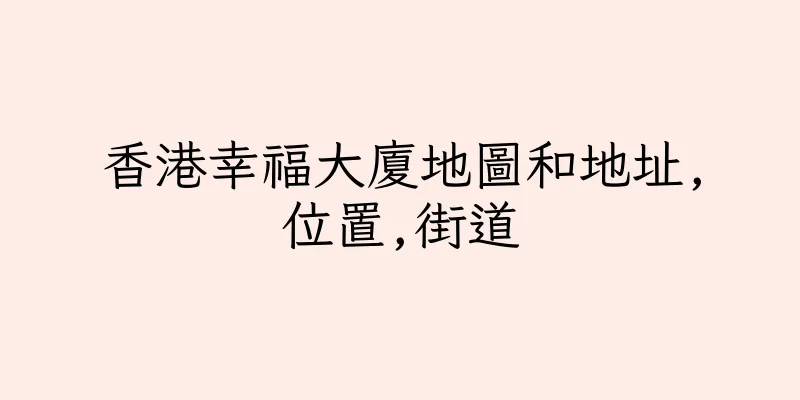 香港幸福大廈地圖和地址,位置,街道