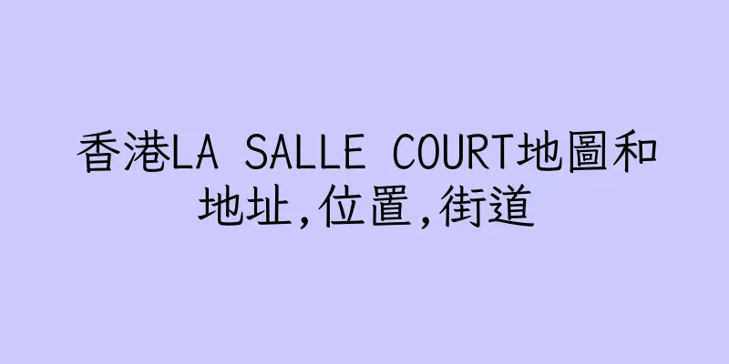 香港LA SALLE COURT地圖和地址,位置,街道
