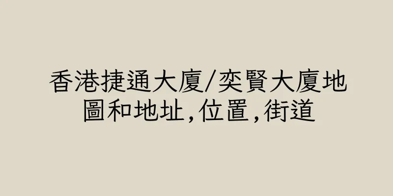 香港捷通大廈/奕賢大廈地圖和地址,位置,街道