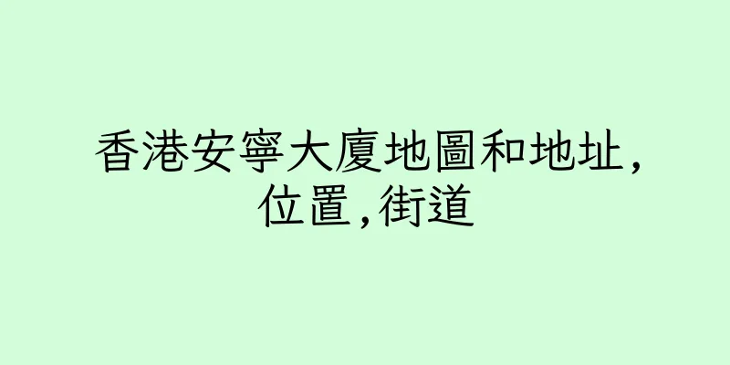 香港安寧大廈地圖和地址,位置,街道
