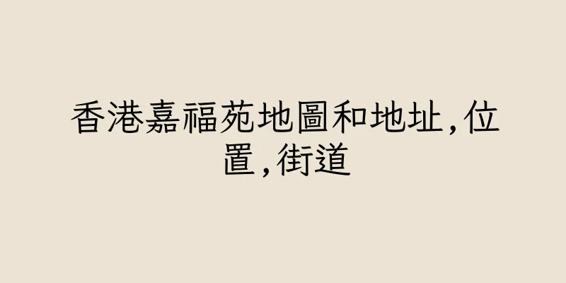香港嘉福苑地圖和地址,位置,街道