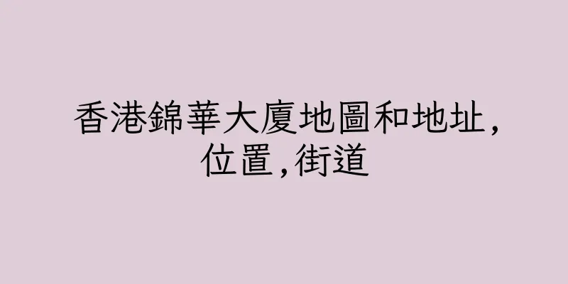 香港錦華大廈地圖和地址,位置,街道