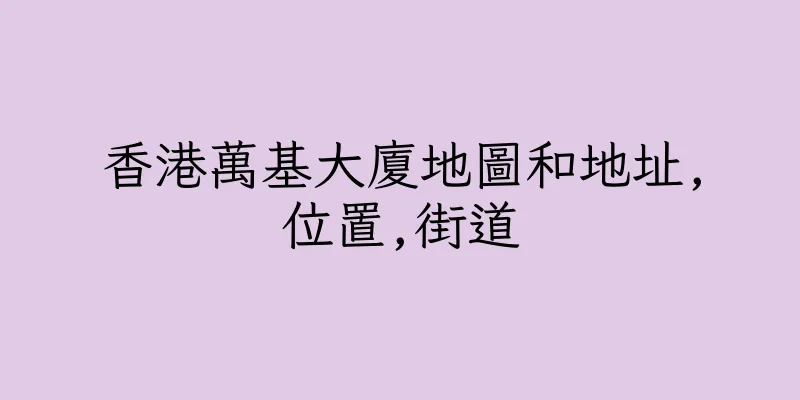 香港萬基大廈地圖和地址,位置,街道