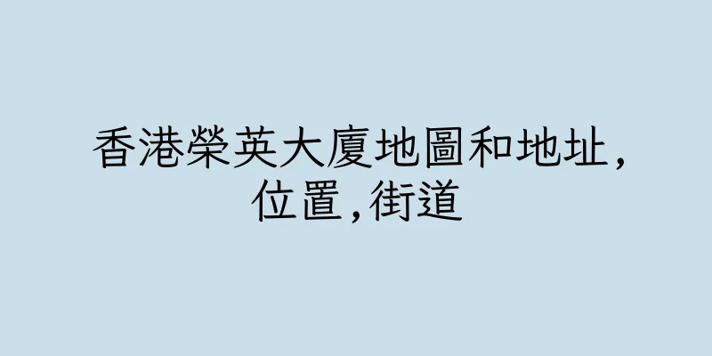 香港榮英大廈地圖和地址,位置,街道