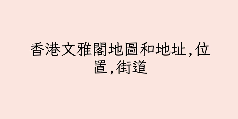 香港文雅閣地圖和地址,位置,街道