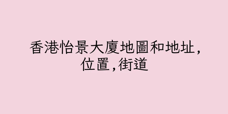 香港怡景大廈地圖和地址,位置,街道