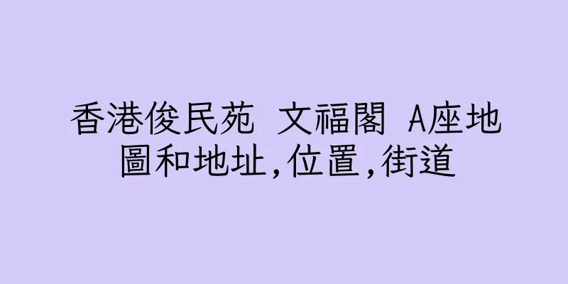 香港俊民苑 文福閣 A座地圖和地址,位置,街道
