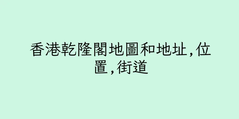 香港乾隆閣地圖和地址,位置,街道