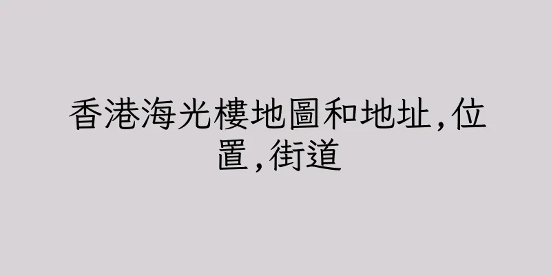 香港海光樓地圖和地址,位置,街道