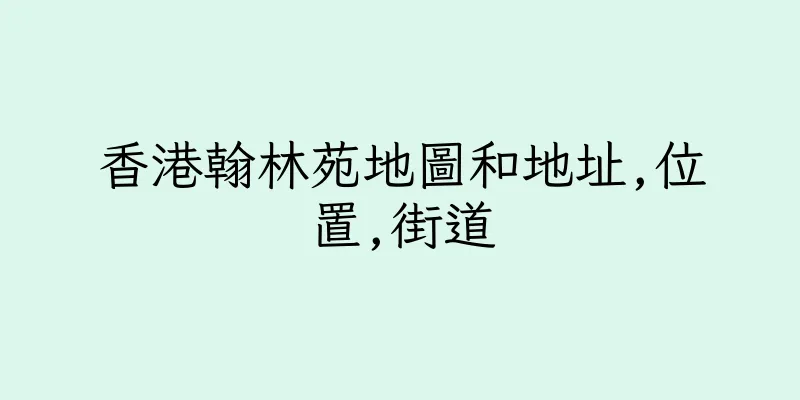 香港翰林苑地圖和地址,位置,街道