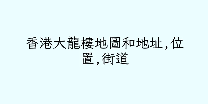 香港大龍樓地圖和地址,位置,街道