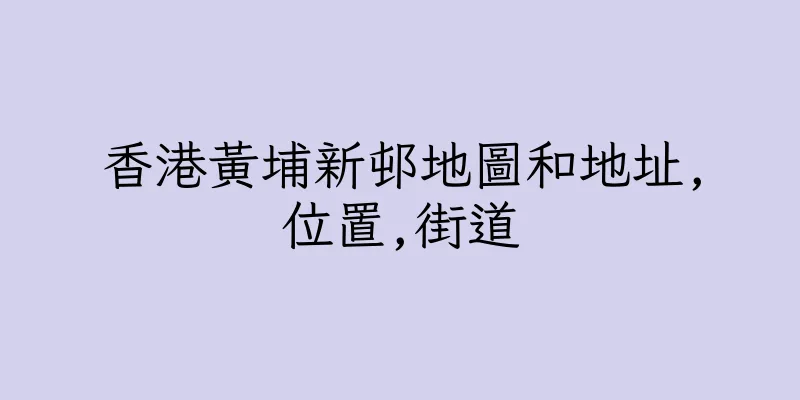 香港黃埔新邨地圖和地址,位置,街道