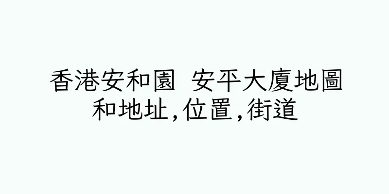 香港安和園 安平大廈地圖和地址,位置,街道