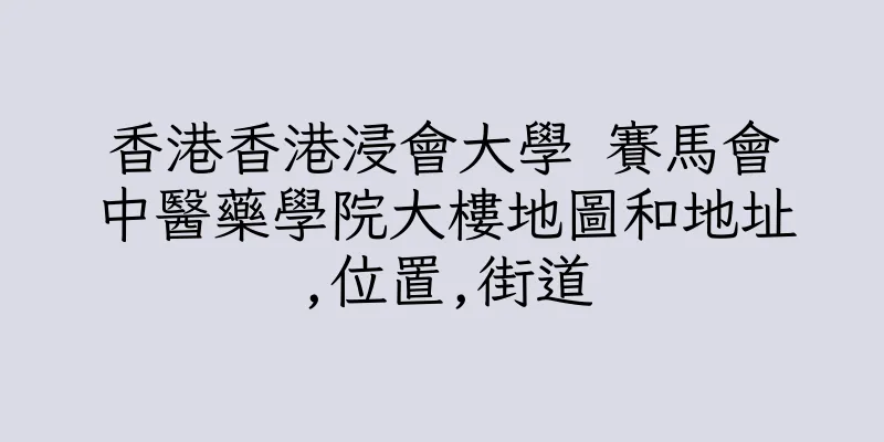 香港香港浸會大學 賽馬會中醫藥學院大樓地圖和地址,位置,街道