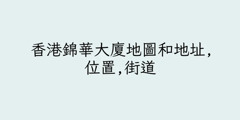 香港錦華大廈地圖和地址,位置,街道
