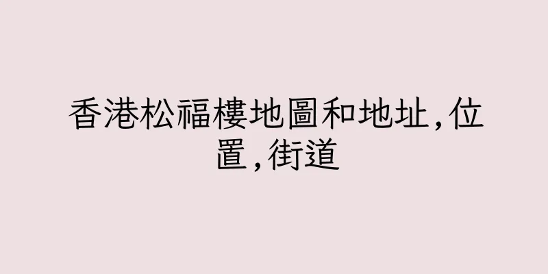 香港松福樓地圖和地址,位置,街道