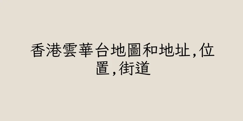 香港雲華台地圖和地址,位置,街道