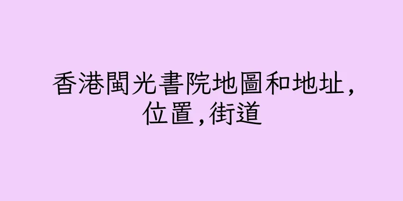 香港閩光書院地圖和地址,位置,街道