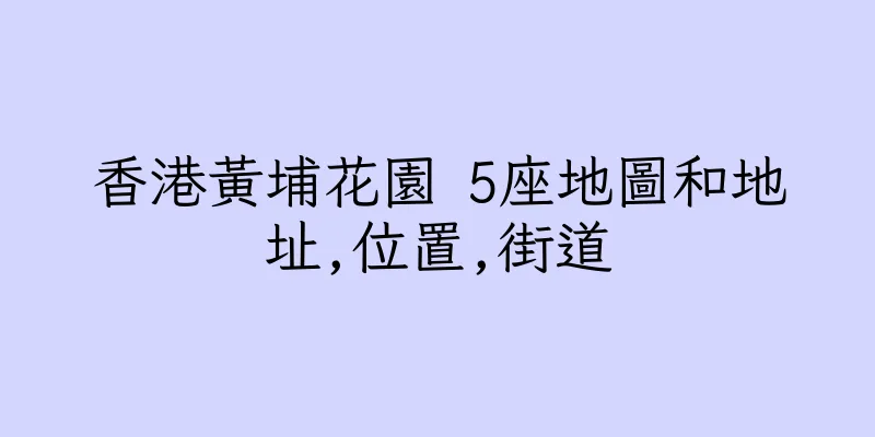 香港黃埔花園 5座地圖和地址,位置,街道
