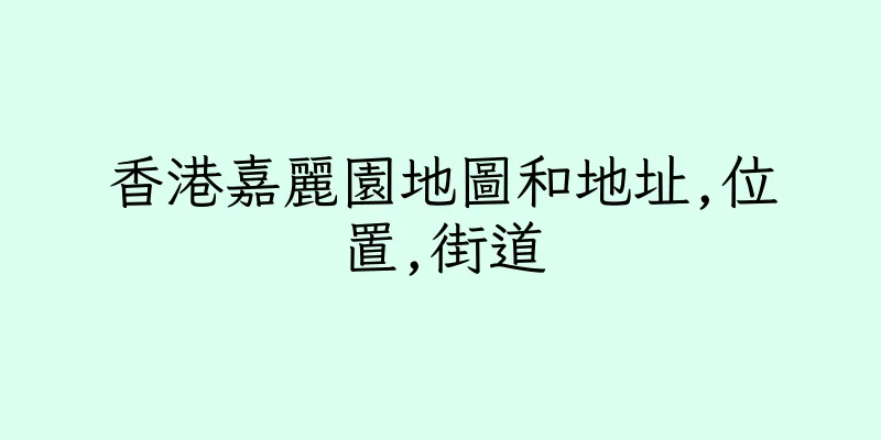 香港嘉麗園地圖和地址,位置,街道
