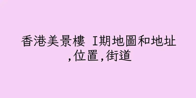 香港美景樓 I期地圖和地址,位置,街道
