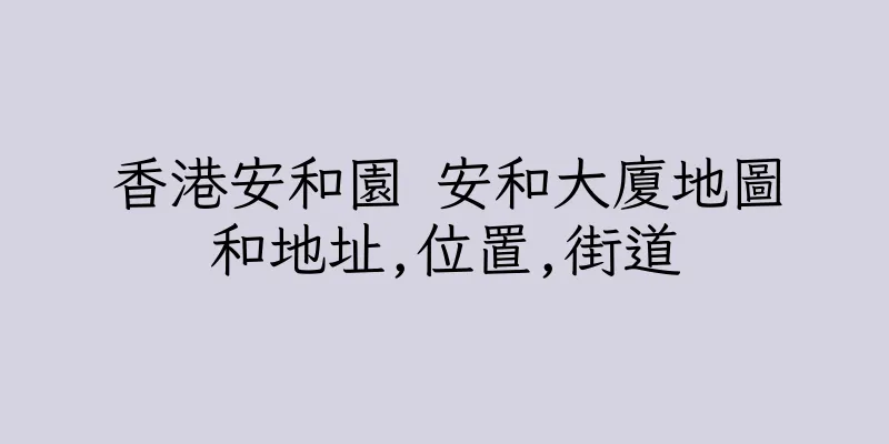 香港安和園 安和大廈地圖和地址,位置,街道