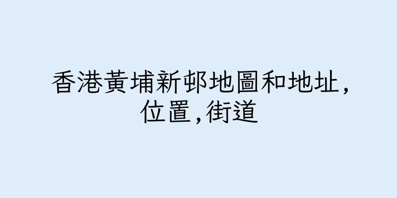 香港黃埔新邨地圖和地址,位置,街道