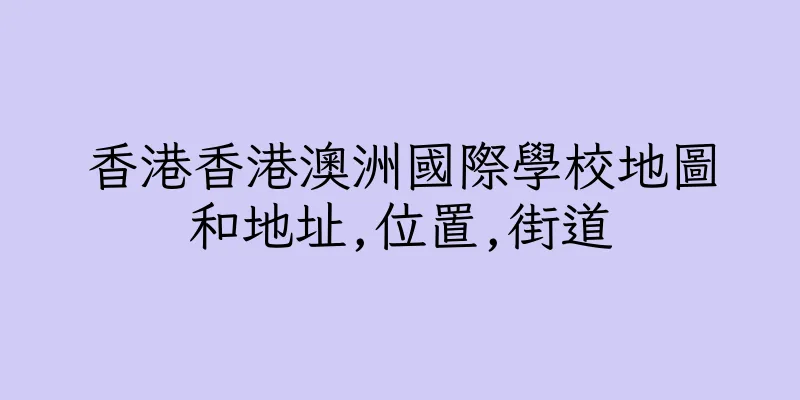 香港香港澳洲國際學校地圖和地址,位置,街道