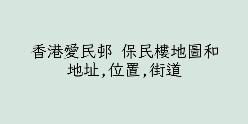 香港愛民邨 保民樓地圖和地址,位置,街道