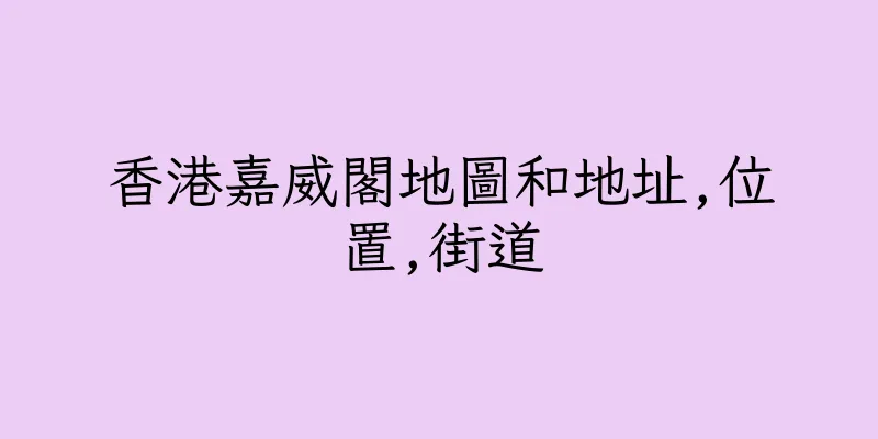 香港嘉威閣地圖和地址,位置,街道