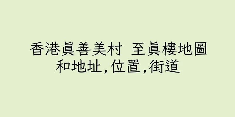 香港真善美村 至真樓地圖和地址,位置,街道