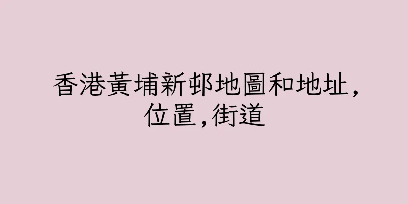 香港黃埔新邨地圖和地址,位置,街道