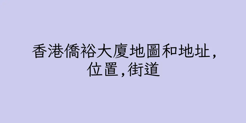 香港僑裕大廈地圖和地址,位置,街道