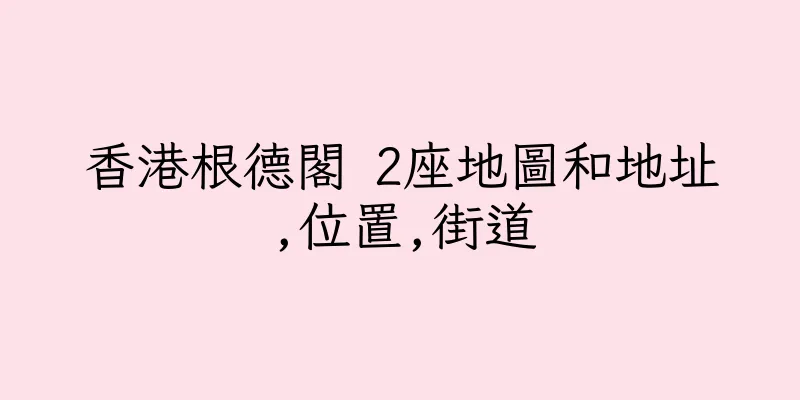香港根德閣 2座地圖和地址,位置,街道