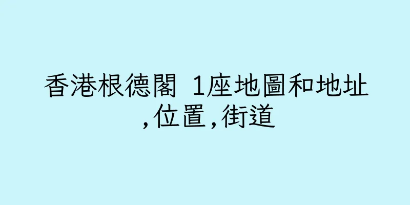 香港根德閣 1座地圖和地址,位置,街道
