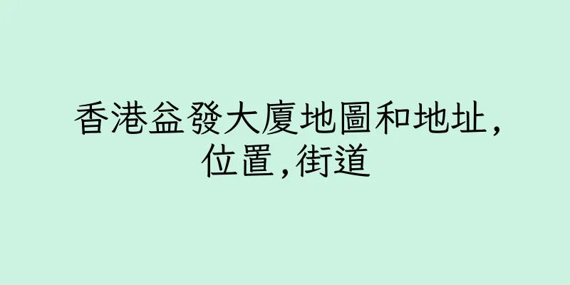 香港益發大廈地圖和地址,位置,街道
